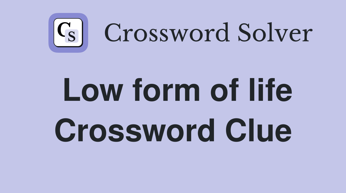 Low form of life Crossword Clue