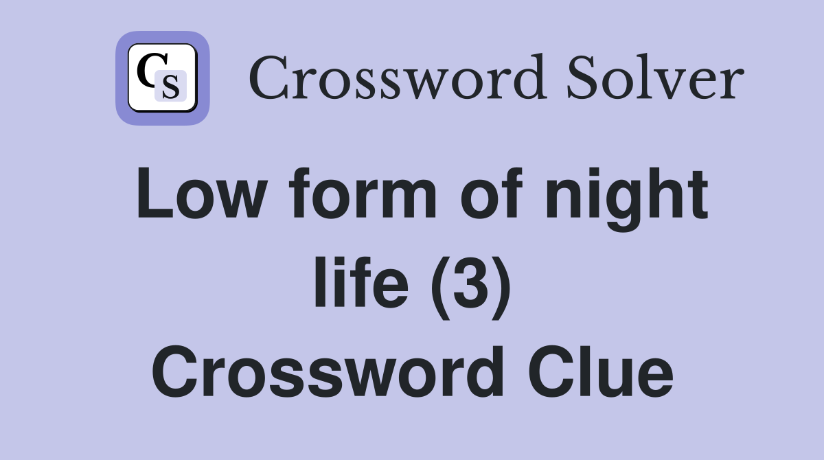 Low form of night life (3) Crossword Clue