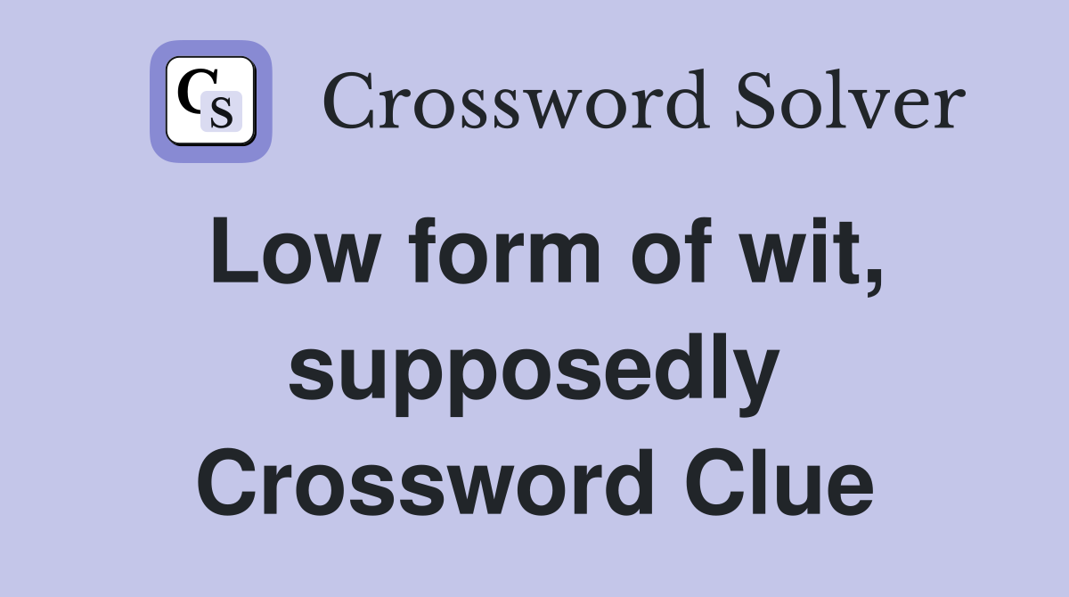 Low form of wit, supposedly Crossword Clue