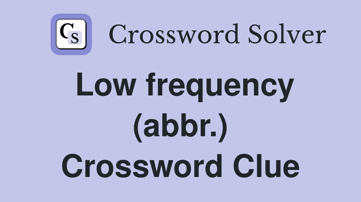 Low frequency (abbr.) Crossword Clue