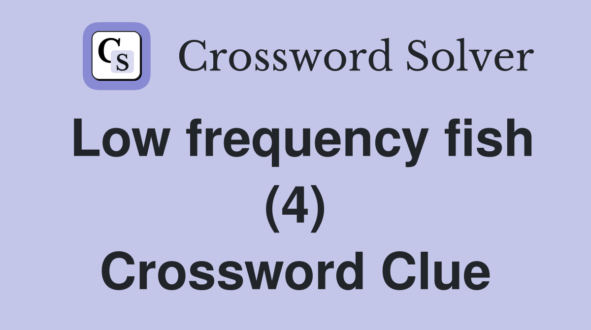 Low frequency fish (4) Crossword Clue