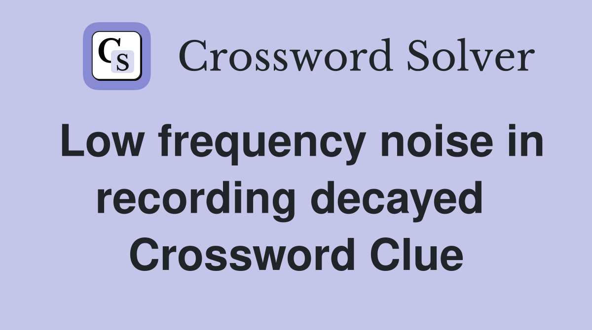 Low frequency noise in recording decayed  Crossword Clue