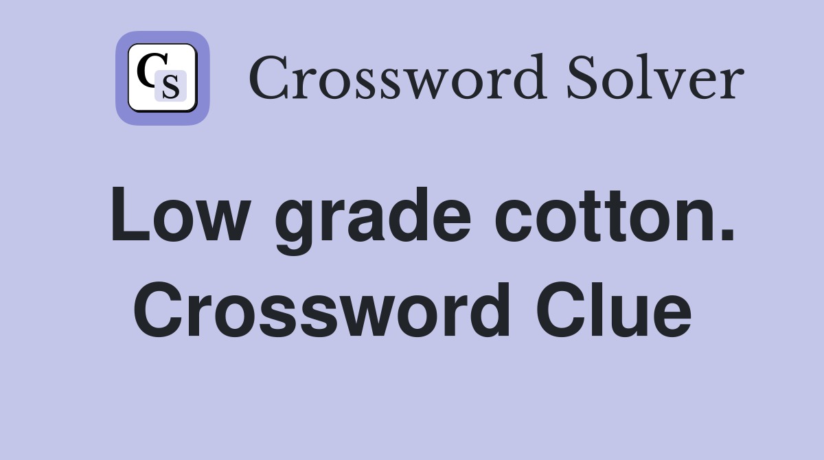 Low grade cotton. Crossword Clue