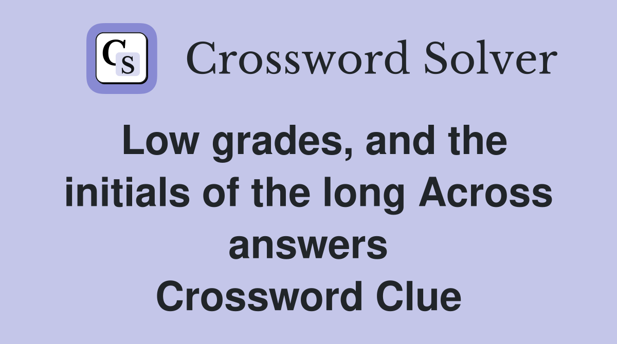 Low grades, and the initials of the long Across answers Crossword Clue