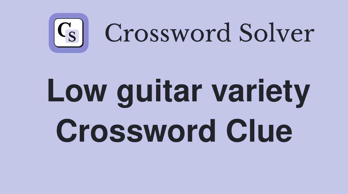 Low guitar variety Crossword Clue