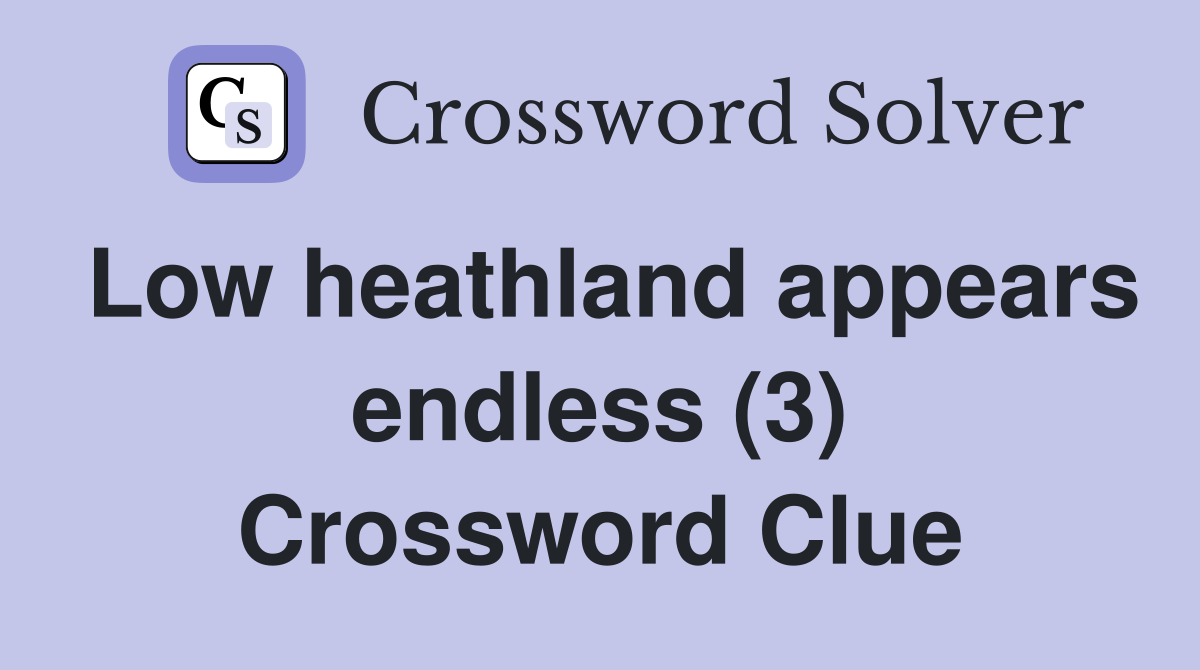 Low heathland appears endless (3) Crossword Clue