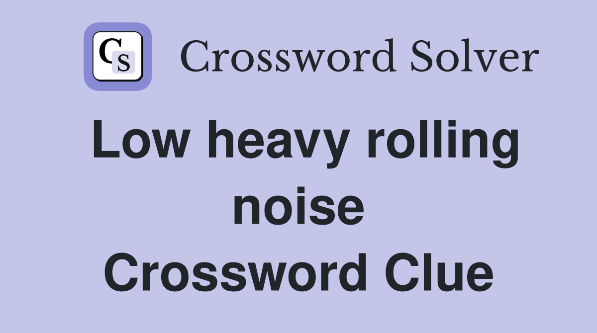 Low heavy rolling noise Crossword Clue