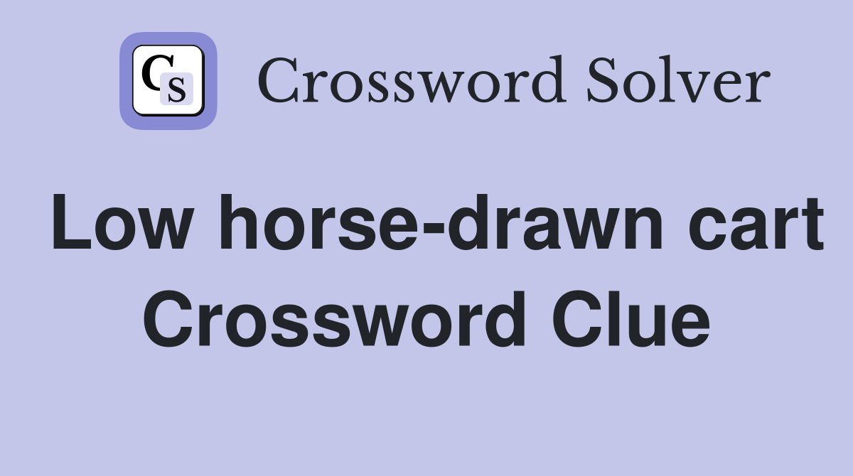 Low horse-drawn cart Crossword Clue
