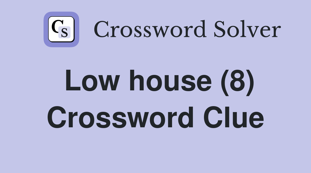 Low house (8) Crossword Clue