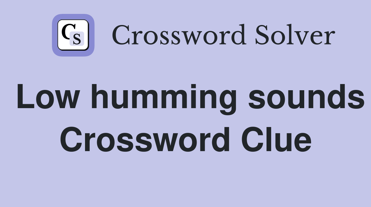Low humming sounds Crossword Clue