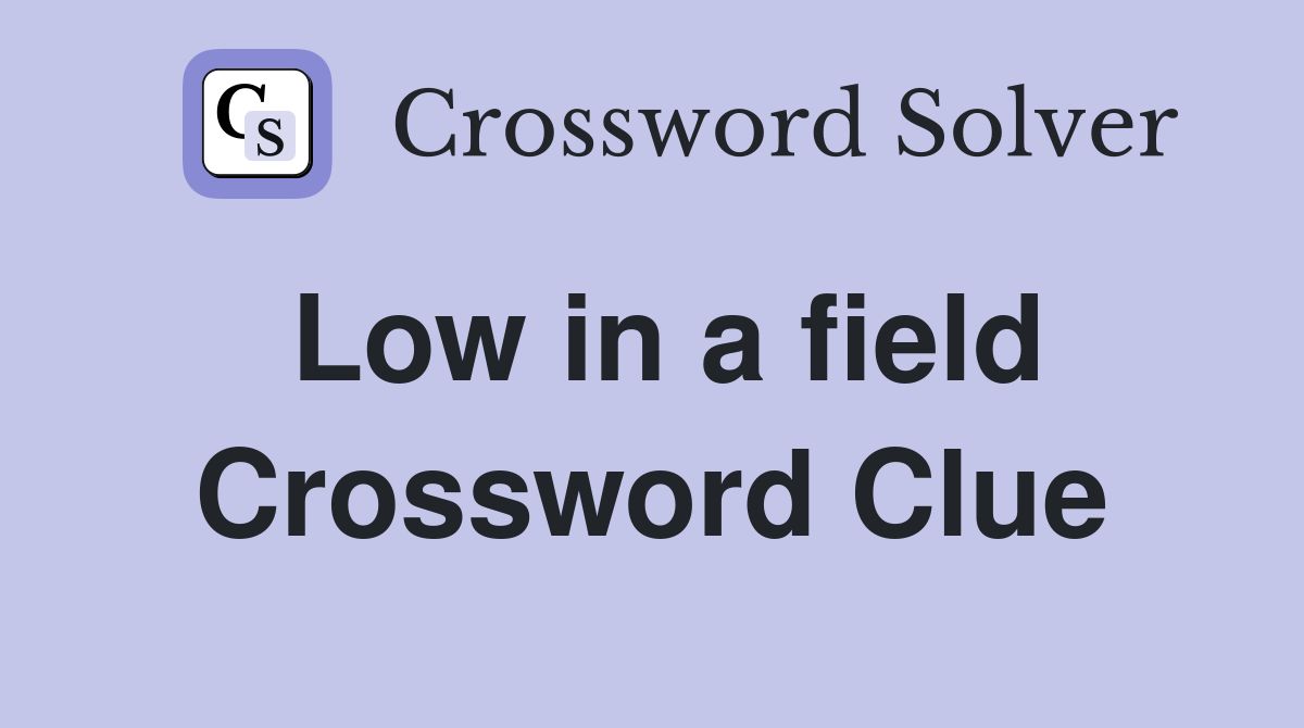 Low in a field Crossword Clue