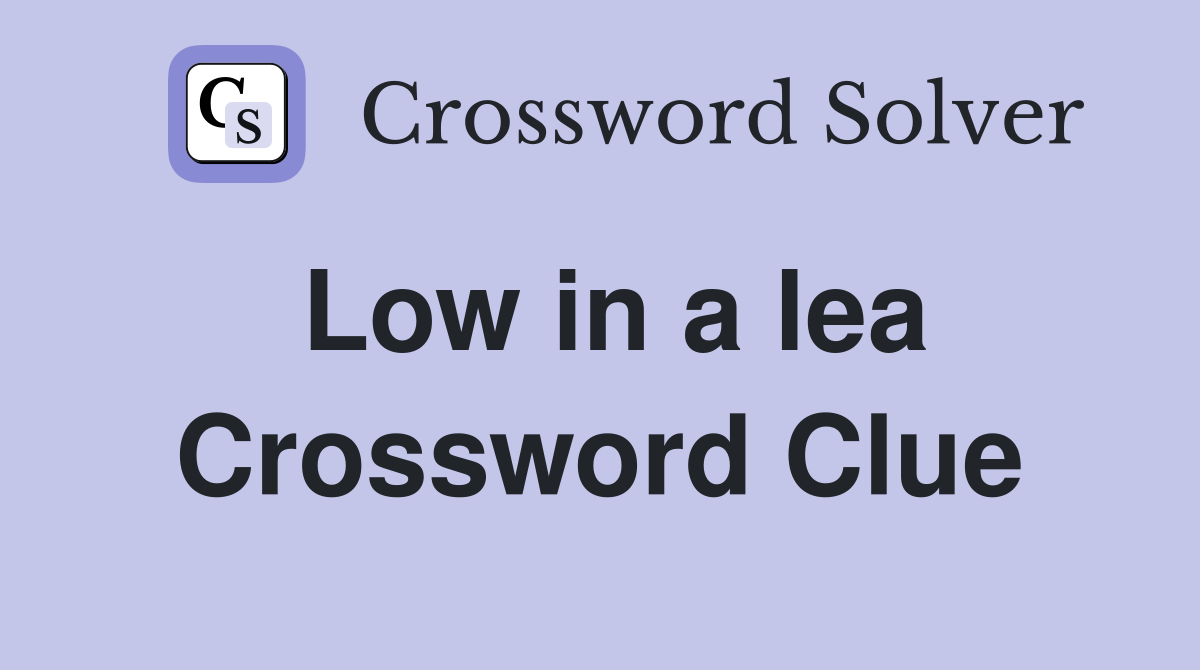 Low in a lea Crossword Clue