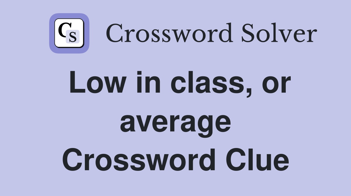 Low in class, or average Crossword Clue