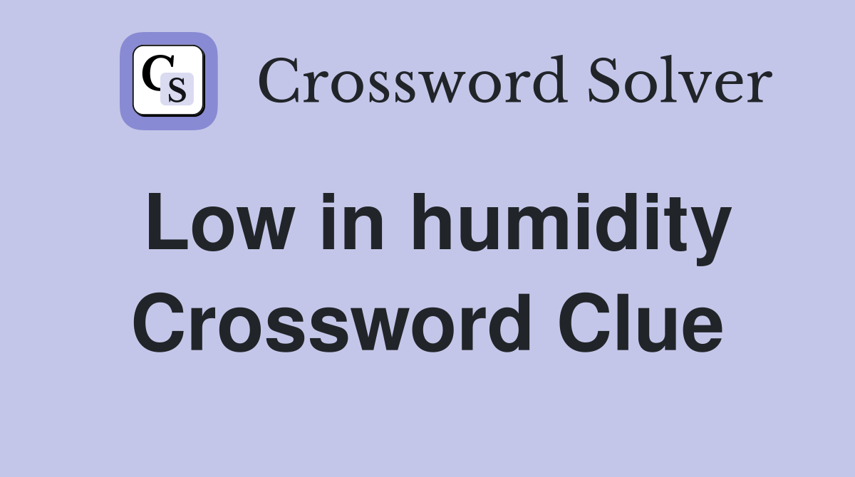 Low in humidity Crossword Clue