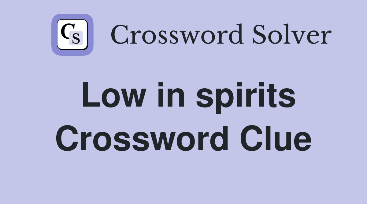 Low in spirits Crossword Clue