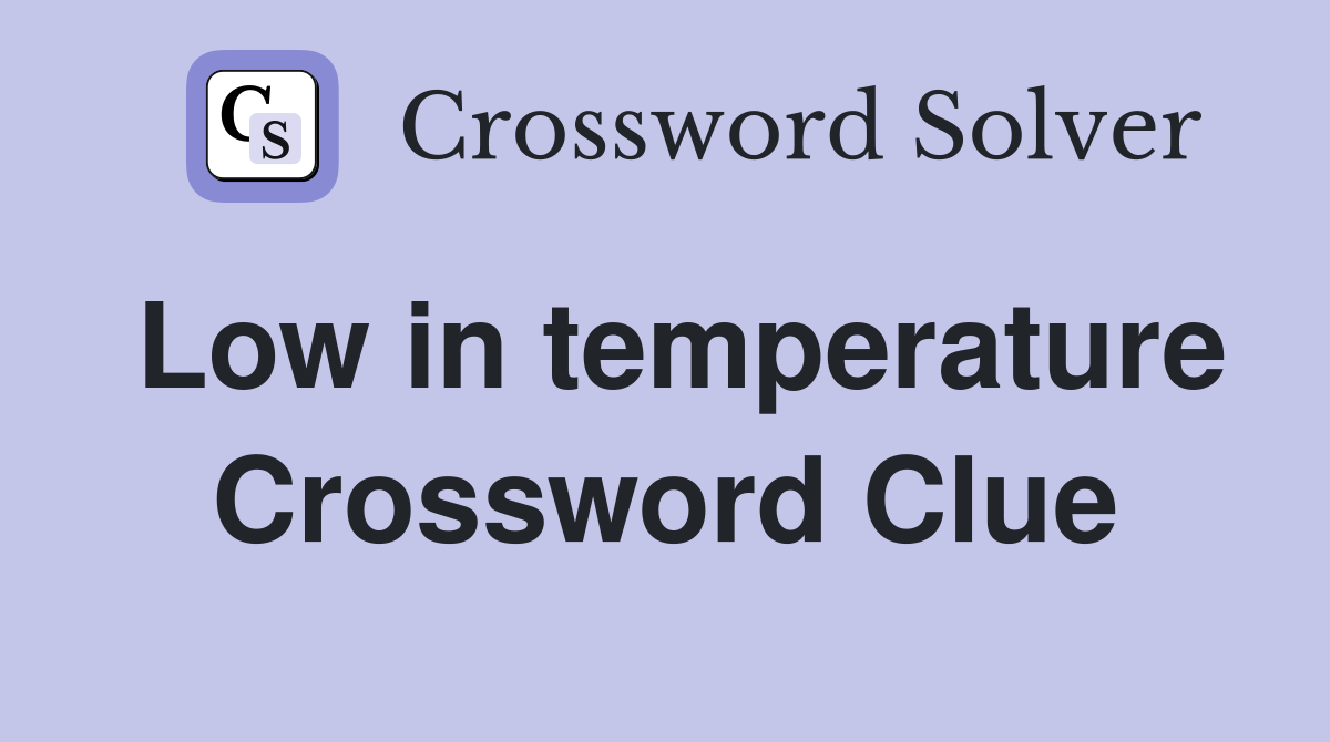 Low in temperature Crossword Clue