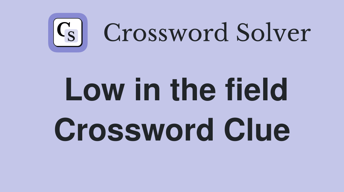 Low in the field Crossword Clue