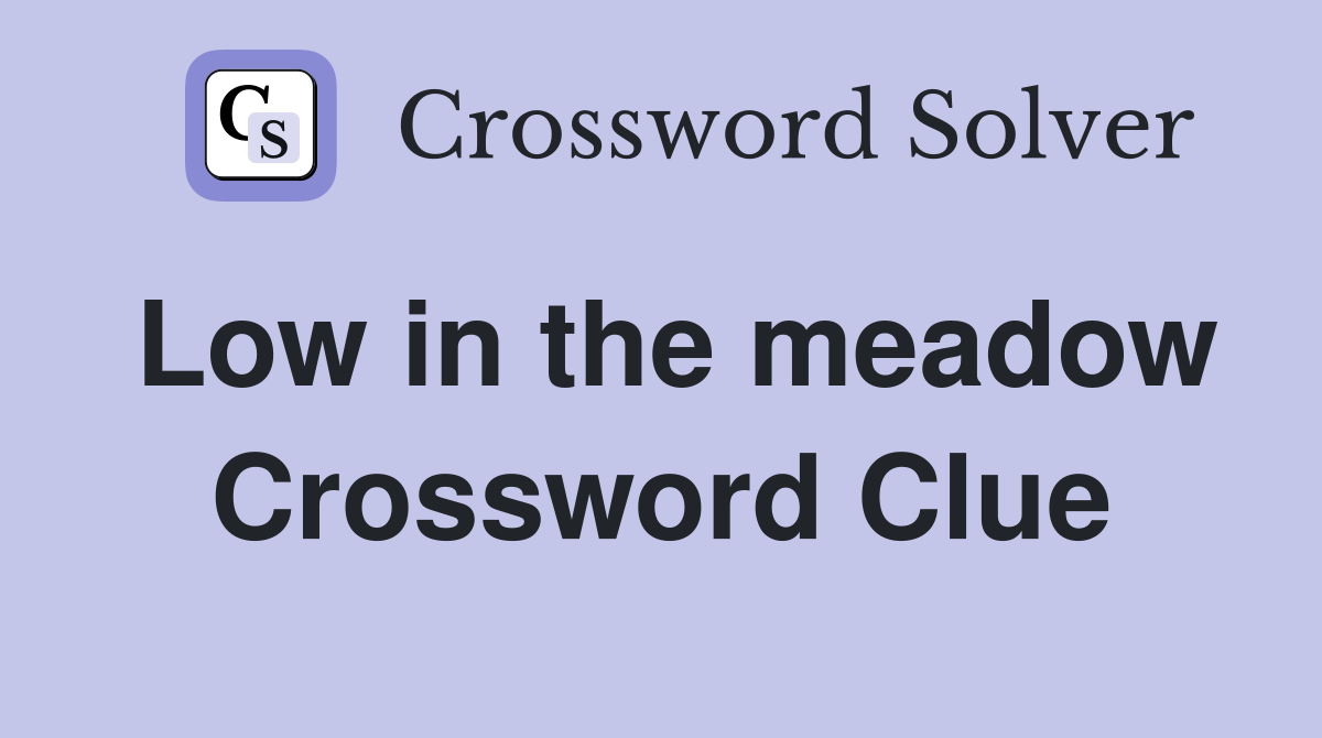 Low in the meadow Crossword Clue