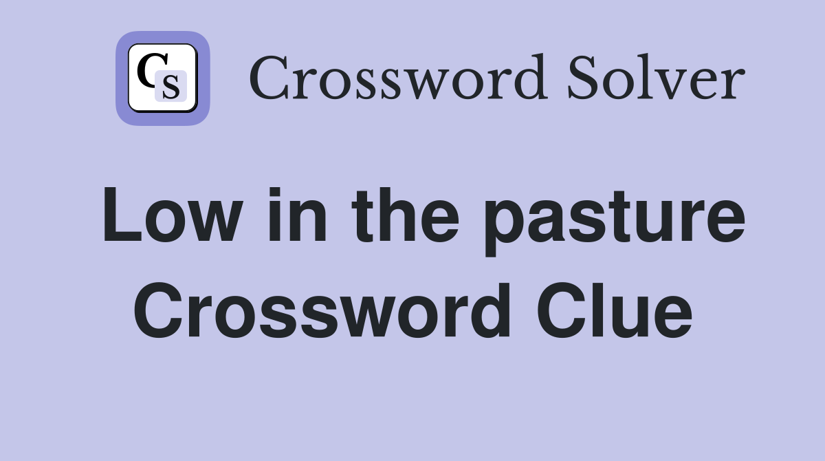 Low in the pasture Crossword Clue