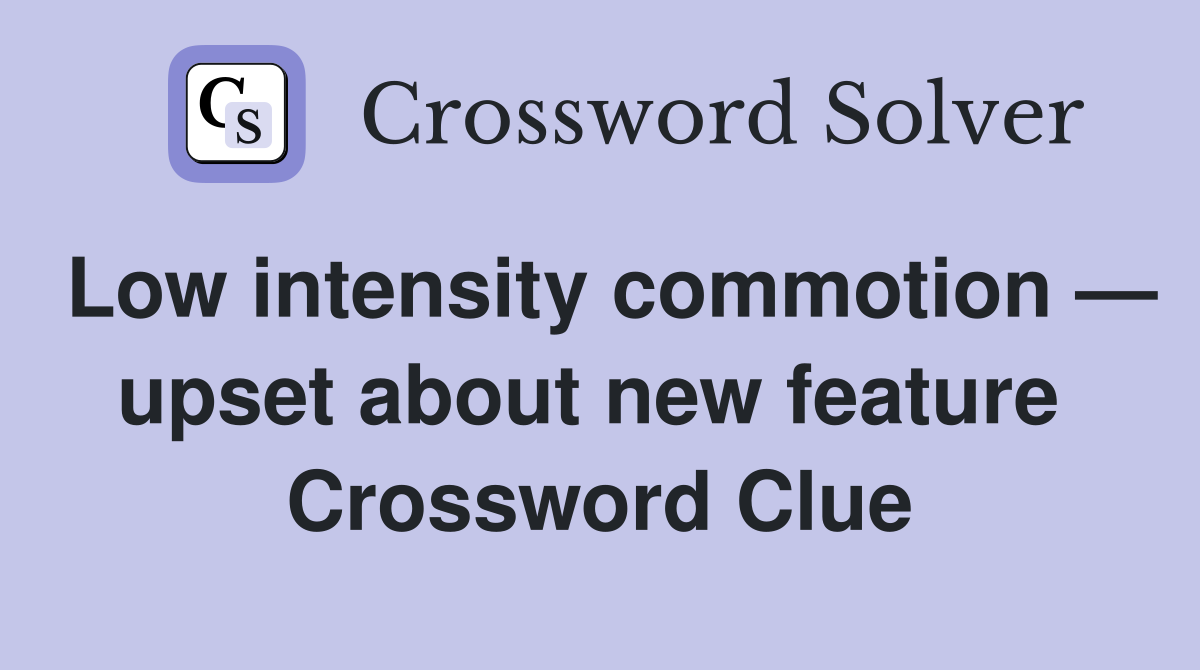 Low intensity commotion — upset about new feature  Crossword Clue