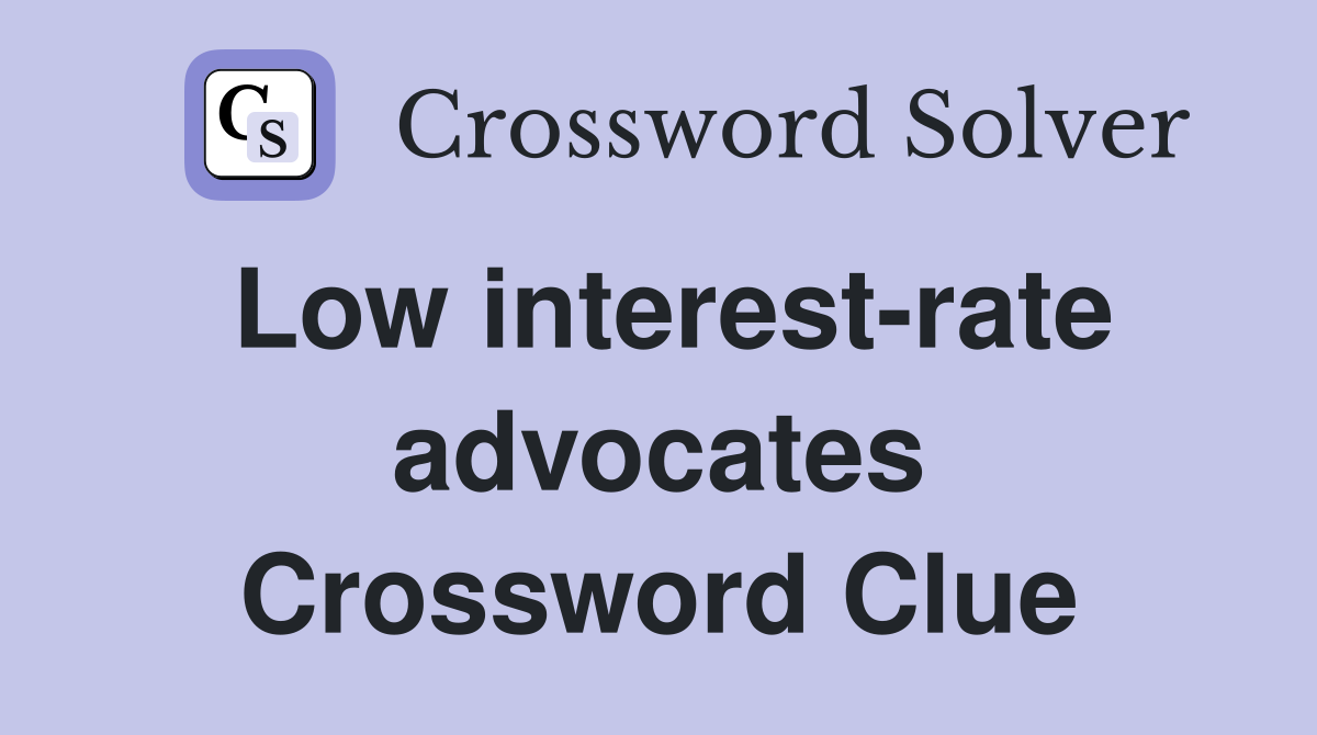 Low interest-rate advocates Crossword Clue