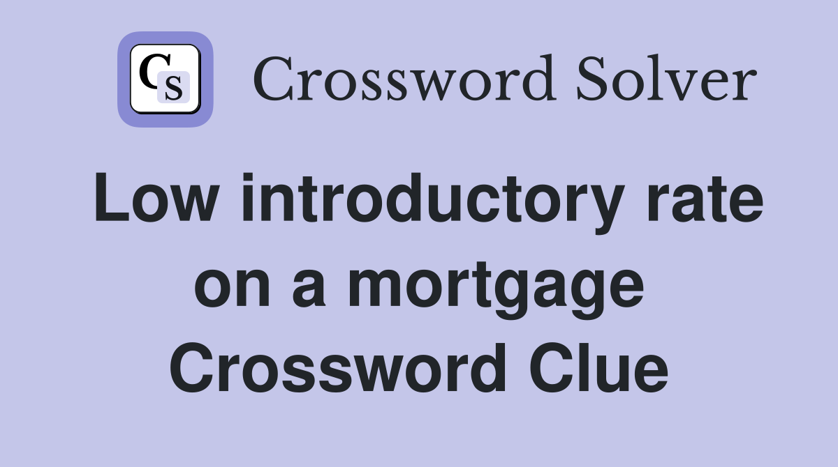 Low introductory rate on a mortgage Crossword Clue