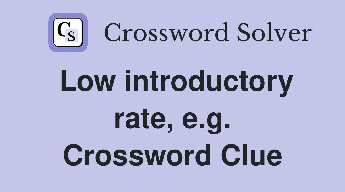 Low introductory rate, e.g. Crossword Clue