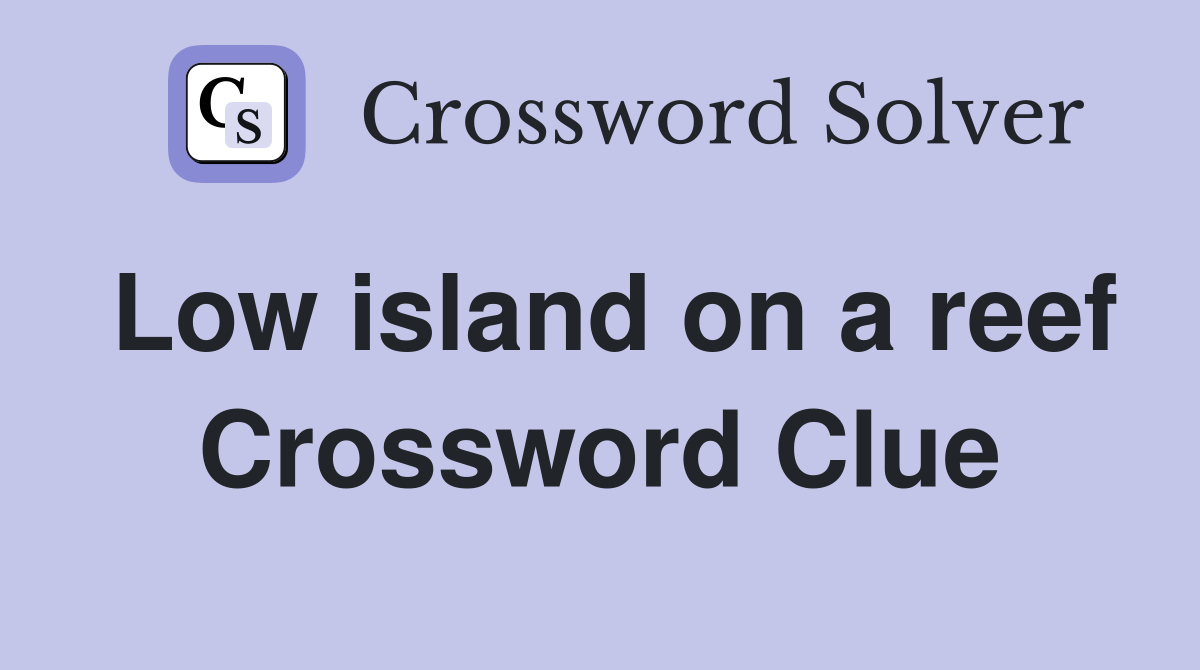 Low island on a reef Crossword Clue