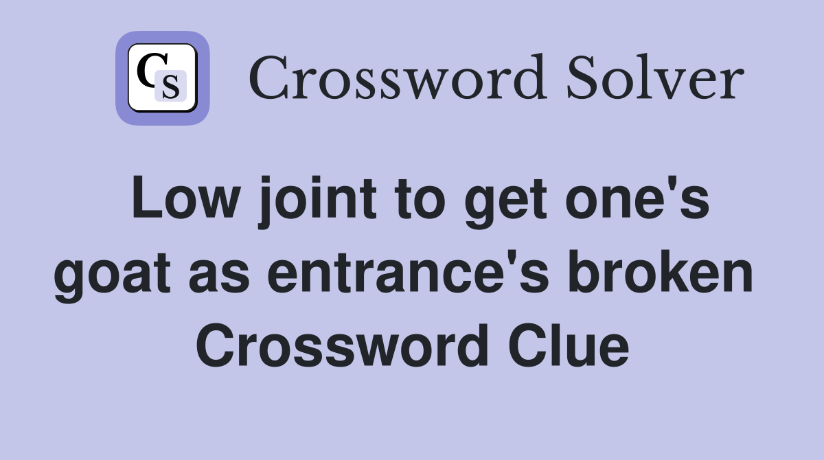 Low joint to get one's goat as entrance's broken  Crossword Clue