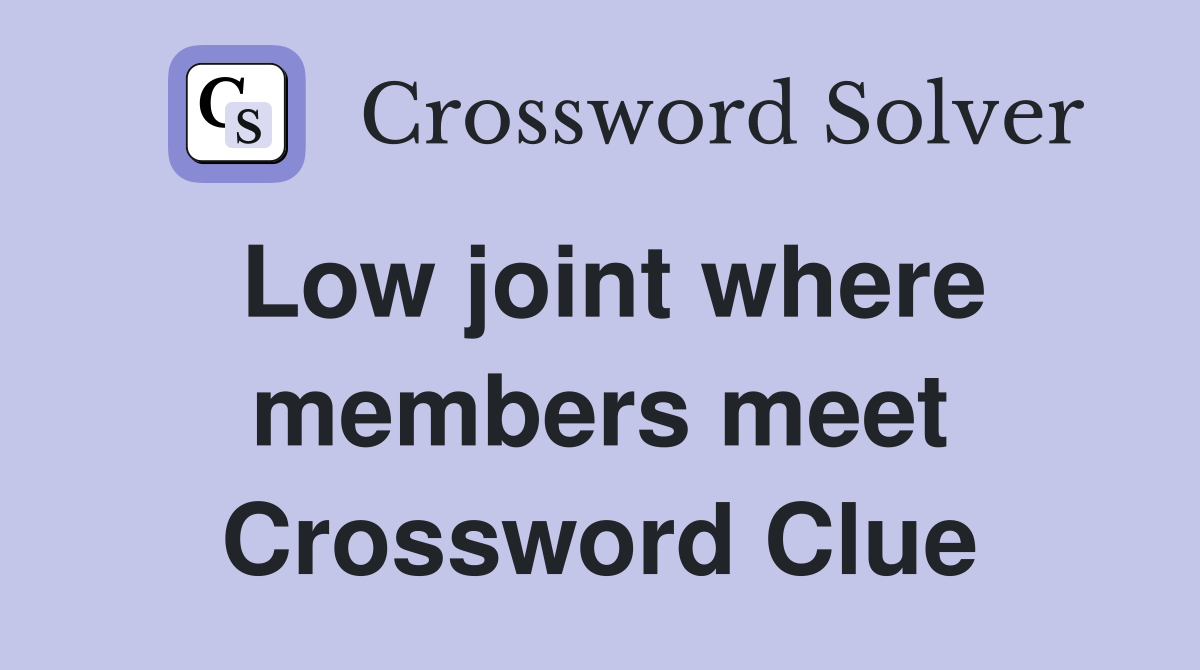 Low joint where members meet Crossword Clue