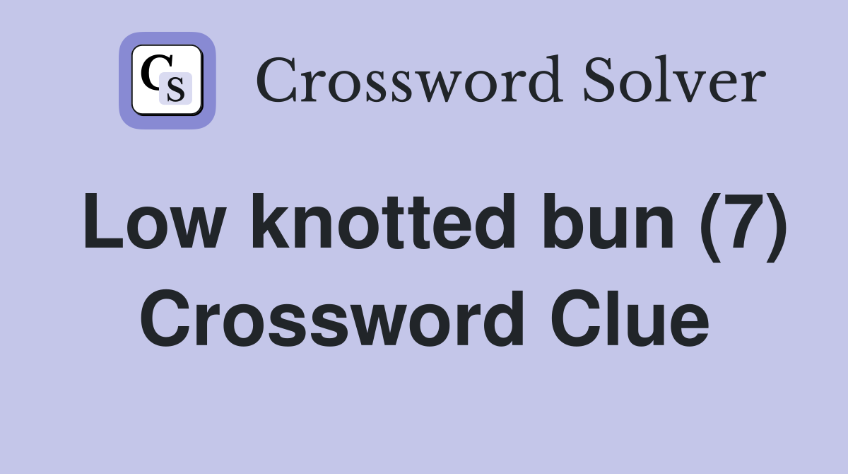 Low knotted bun (7) Crossword Clue