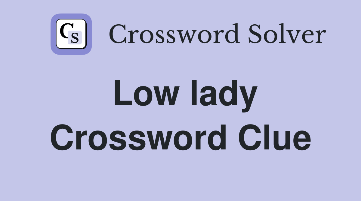 Low lady Crossword Clue