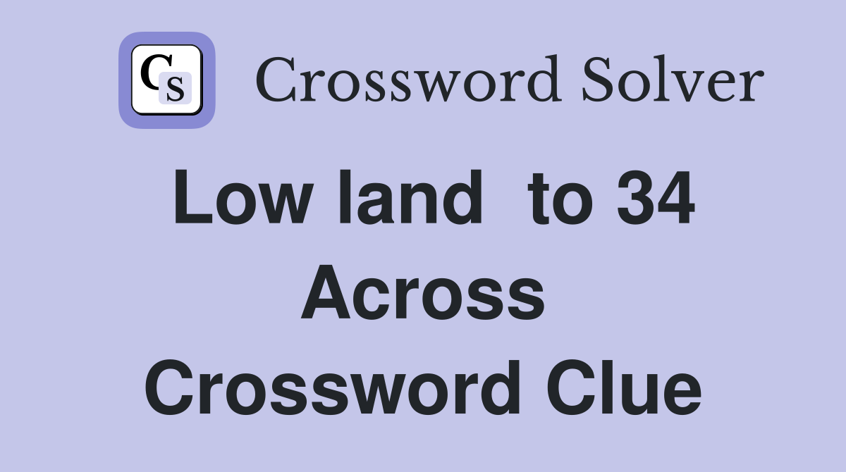 Low land  to 34 Across Crossword Clue