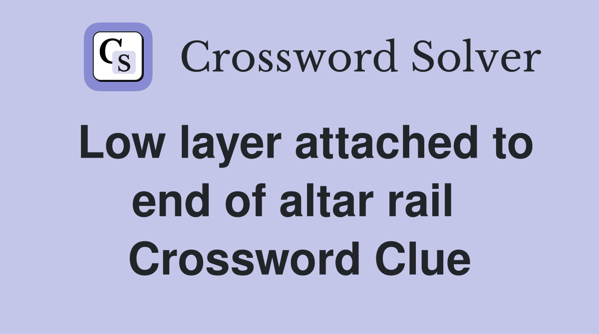 Low layer attached to end of altar rail  Crossword Clue