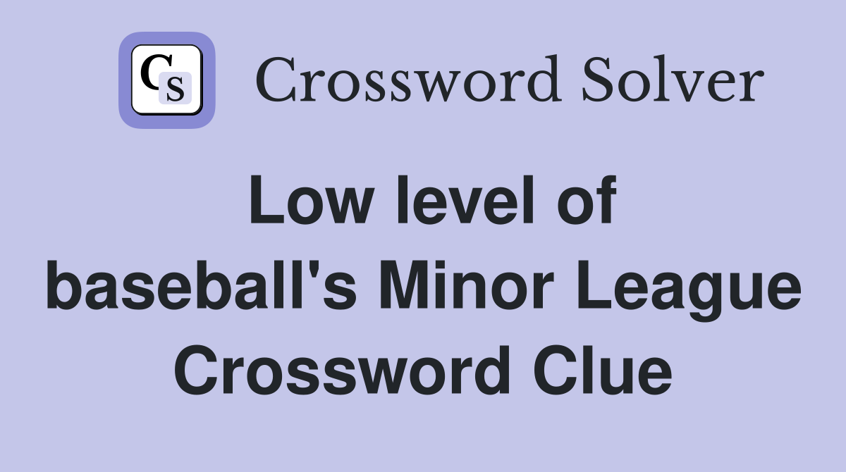 Low level of baseball's Minor League Crossword Clue
