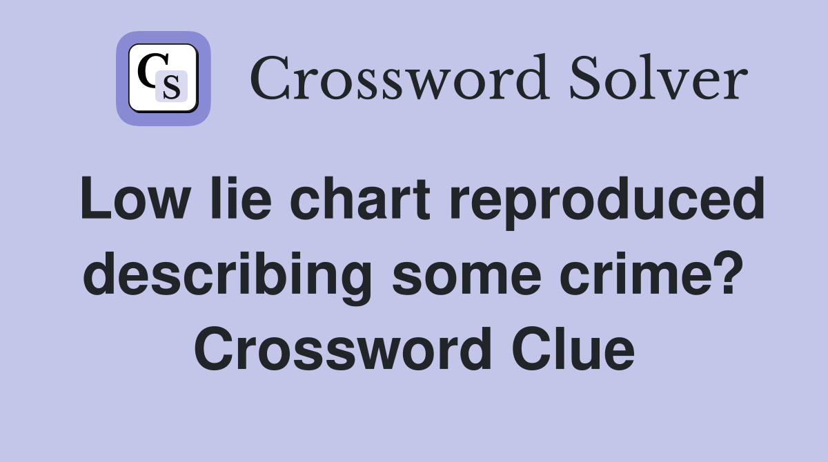 Low lie chart reproduced describing some crime? Crossword Clue