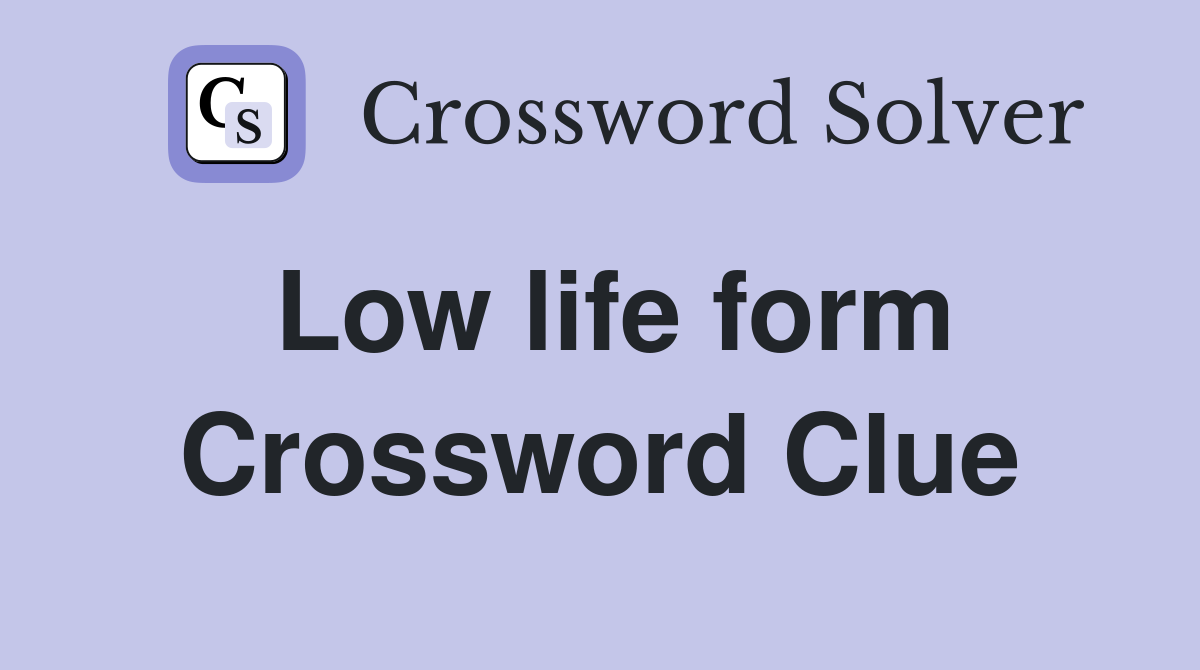 Low life form Crossword Clue