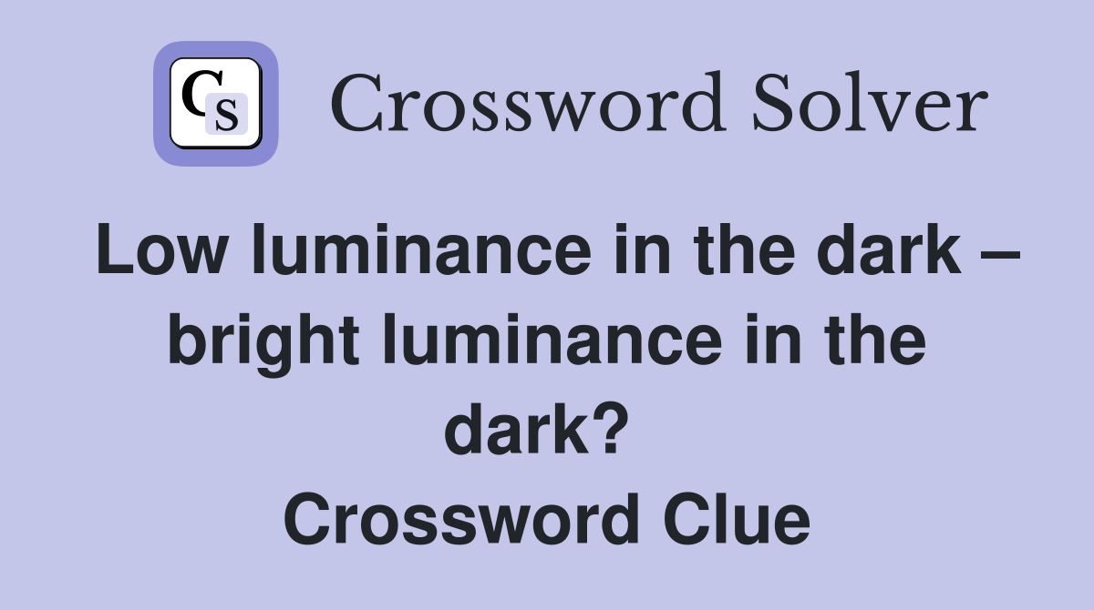 Low luminance in the dark – bright luminance in the dark?  Crossword Clue