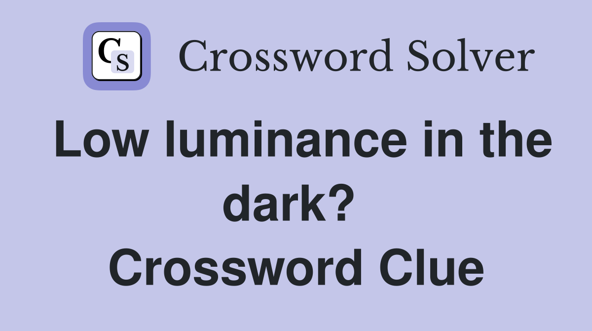 Low luminance in the dark?  Crossword Clue