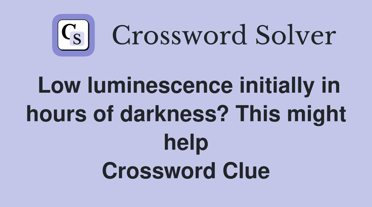 Low luminescence initially in hours of darkness? This might help Crossword Clue