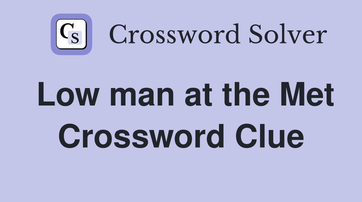 Low man at the Met Crossword Clue