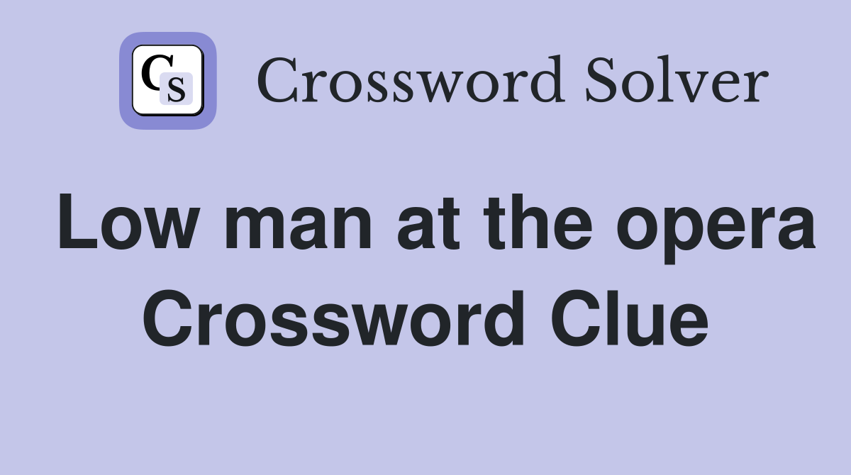 Low man at the opera Crossword Clue