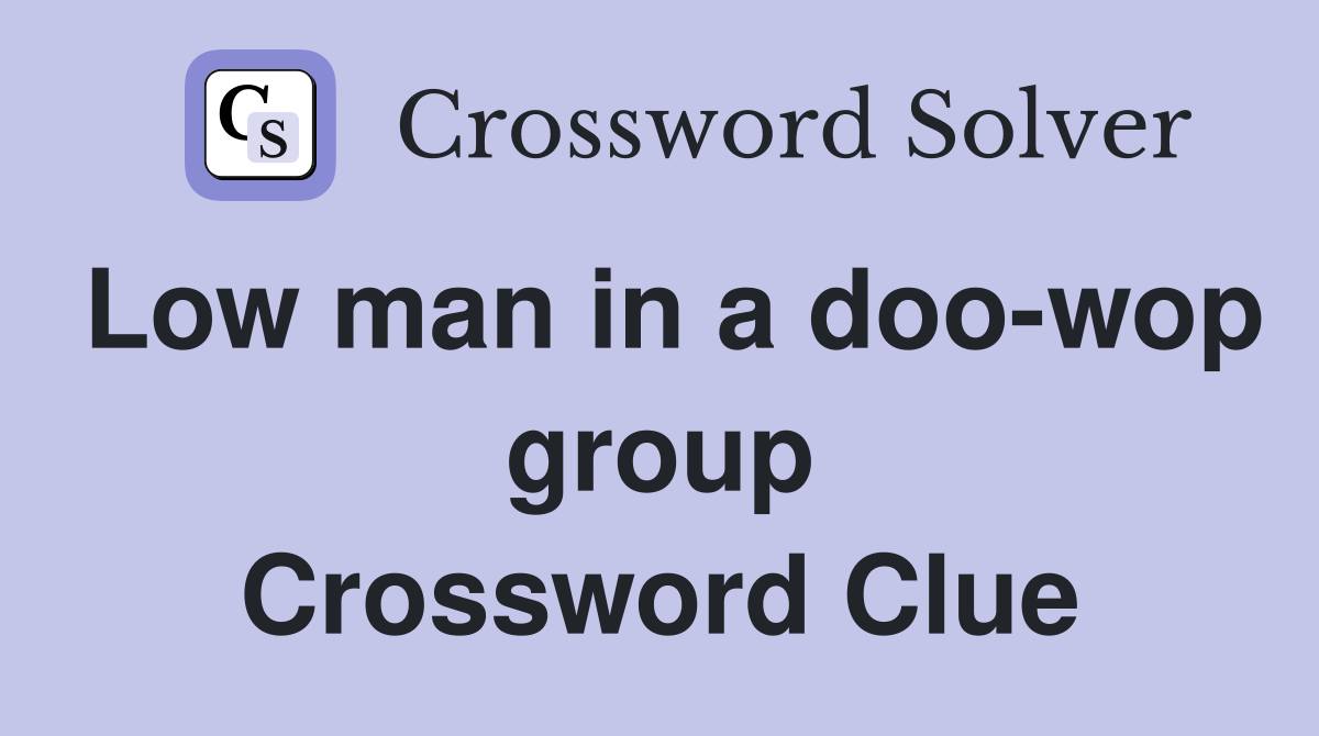 Low man in a doo-wop group Crossword Clue