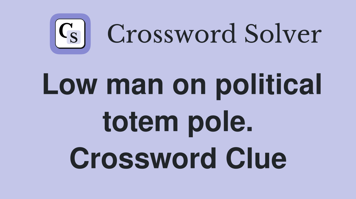 Low man on political totem pole. Crossword Clue