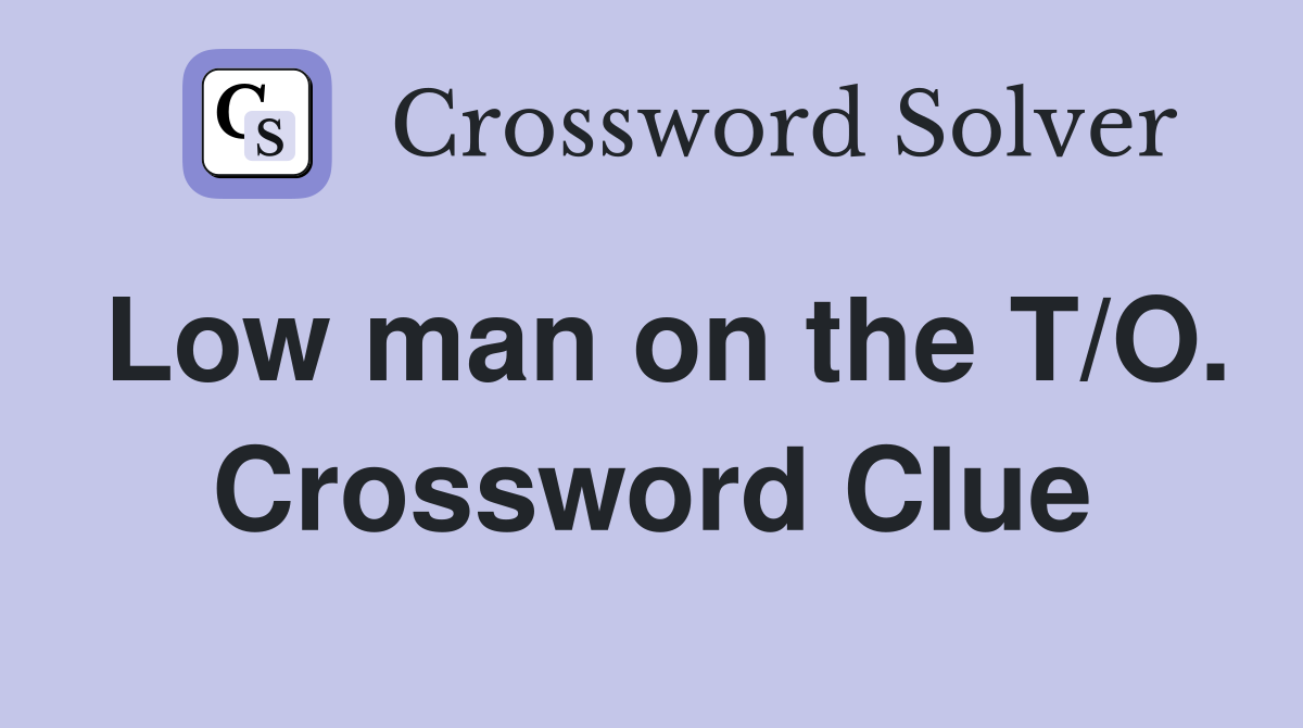 Low man on the T/O. Crossword Clue