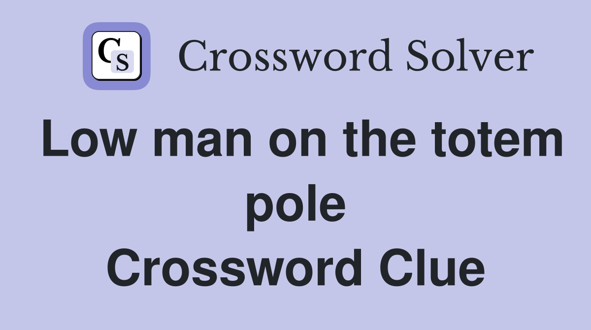Low man on the totem pole Crossword Clue