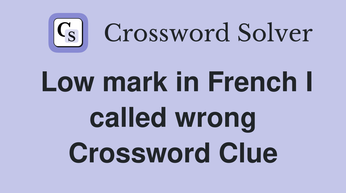 Low mark in French I called wrong Crossword Clue