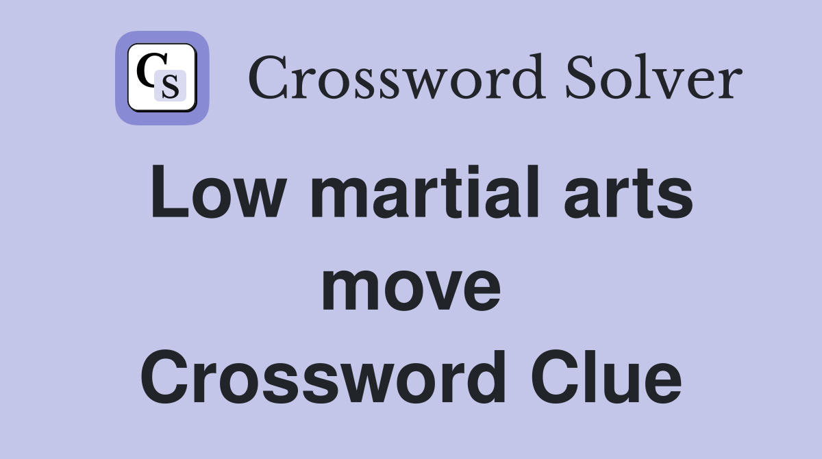 Low martial arts move Crossword Clue