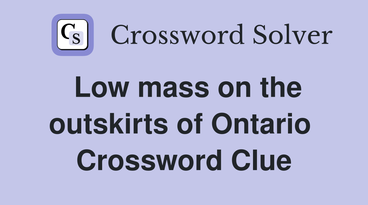 Low mass on the outskirts of Ontario  Crossword Clue