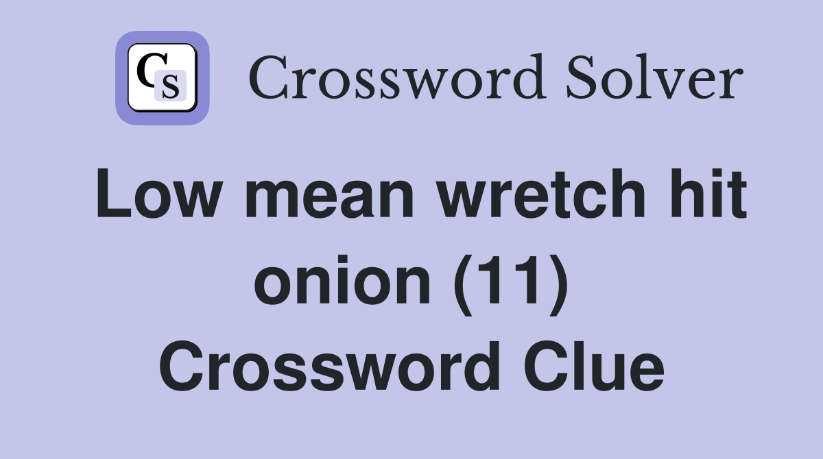 Low mean wretch hit onion (11) Crossword Clue